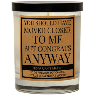You Should Have Moved Closer To Me But Congrats Anyway Soy Candle