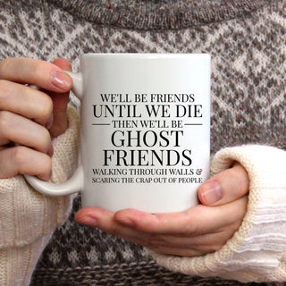 We'll Be Friends Until We Die Then We'll Be Ghost Friends Walking Through Walls And Scare The Crap Out Of People Mug