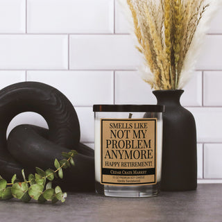 Smells Like Not My Problem Anymore Happy Retirement Soy Candle