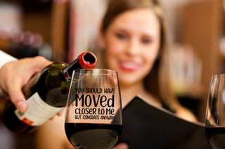You Should Have Moved Closer To Me But Congrats Anyway - Wine Glass