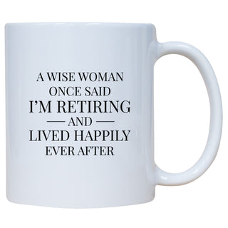 A Wise Woman Once Said I'm Retired And Lived Happily Ever After Mug