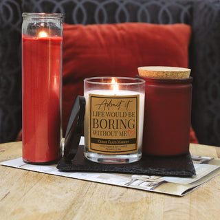 Admit It. Life Would Be Boring Without Me Soy Candle