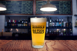 I'm Not Always An Asshole Just Kidding Go Fuck Yourself - 16oz Beer Glass
