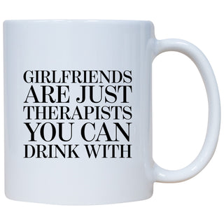 Girlfriends Are Just Therapists You Can Drink With Mug