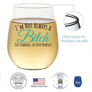 I'm Not Always A Bitch Just Kidding, Go Fuck Yourself - Wine Glass