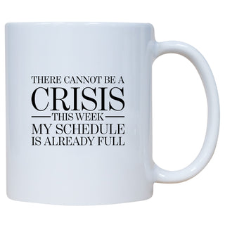 There Cannot Be A Crisis This Week My Schedule is Already Full Mug
