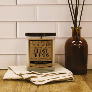 We'll Be Friends Until We Die Then We'll Be Ghost Friends And Scare The Shit Out Of People Soy Candle