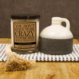 You Don't Have to Be Crazy to Work Here We'll Train You Soy Candle
