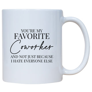 You're My Favorite Coworker And Not Just Because I Hate Everyone Else Mug