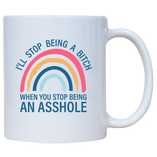 I'll Stop being A bitch When You Stop Being An Asshole - Coffee Mug