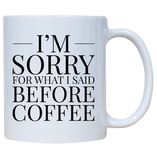 I’m Sorry For What I Said Before Coffee - Mug