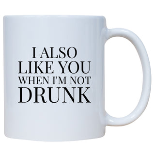 I Also Like You When I'm Not Drunk Mug