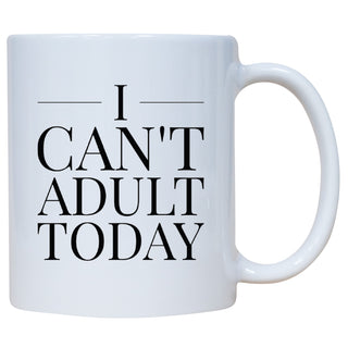 I Can't Adult Today - Coffee Mug
