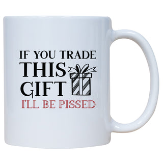 If You Trade This Gift I'll Be Pissed Mug
