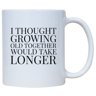 I Thought Growing Old Together Would Take Longer Mug