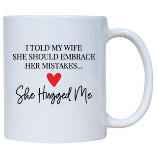 I Told My Wife She Should Embrace Her Mistakes She Hugged Me Mug