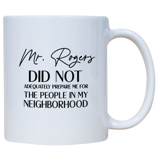 Mr. Rogers Did Not Adequately Prepare Me For The People In My Neighborhood Mug