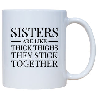 Sisters Are Like Thick Thighs They Stick Together Mug