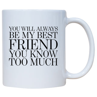 You Will Always Be My Best Friend You Know Too Much Mug