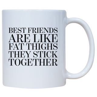 Best Friends Are Like Fat Thighs They Stick Together Mug