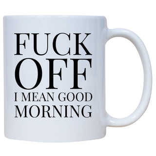 Fuck Off! I Mean Good Morning - Coffee Mug
