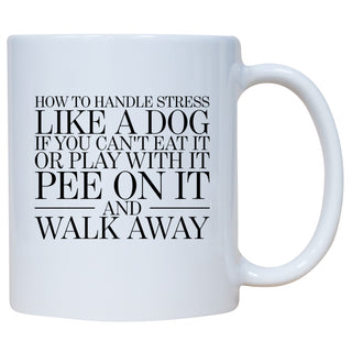 How To Handle Stress Like A Dog If You Can't Eat It or Play With It Pee On It And Walk Away Mug
