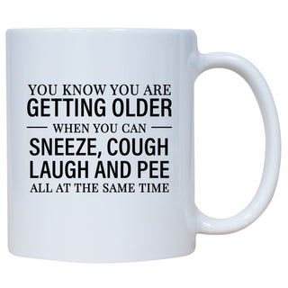You Know You Are Getting Older When You Sneeze Cough Laugh And Pee All At The Same Time Mug