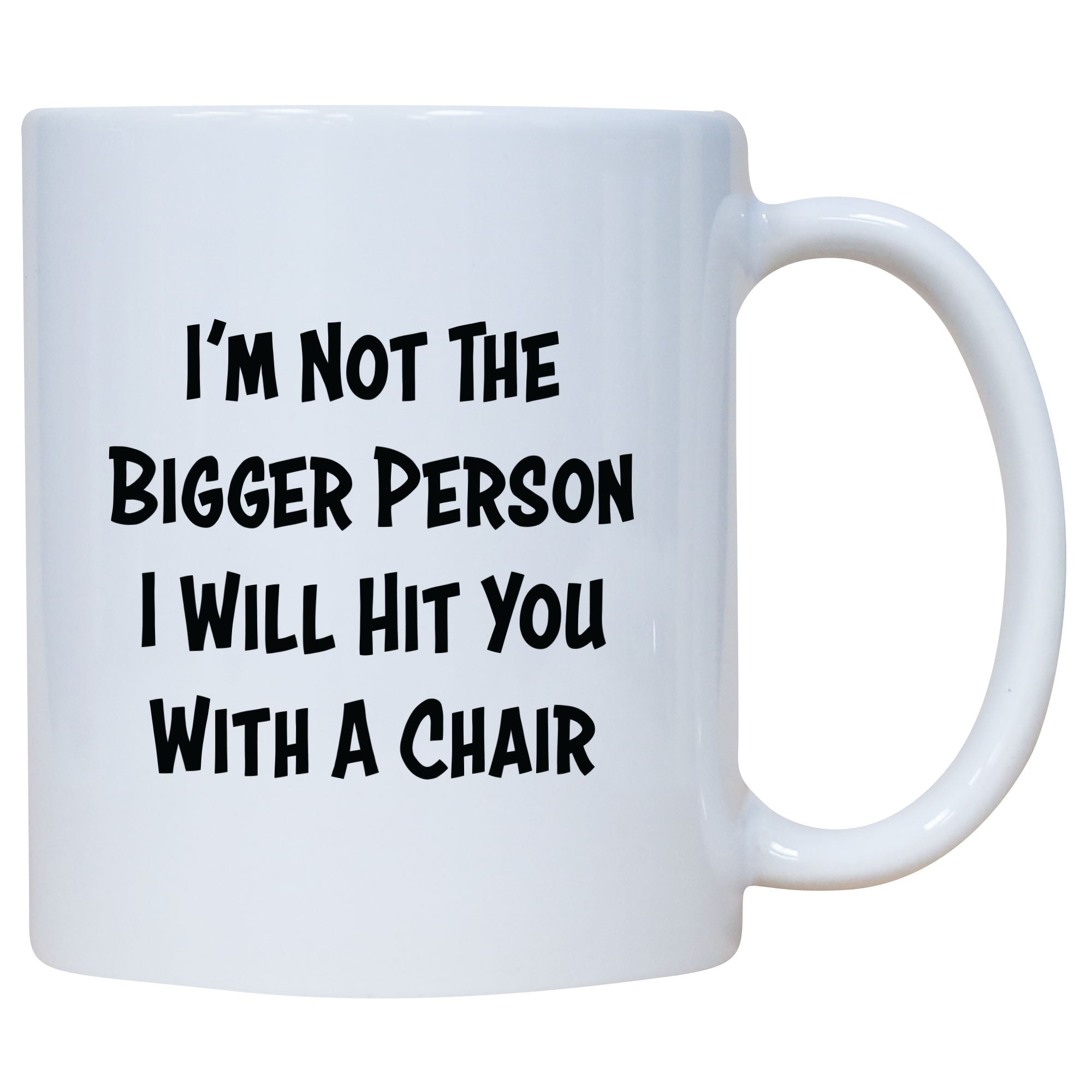 I'm Not The Bigger Person I Will Hit You With A Chair Mug