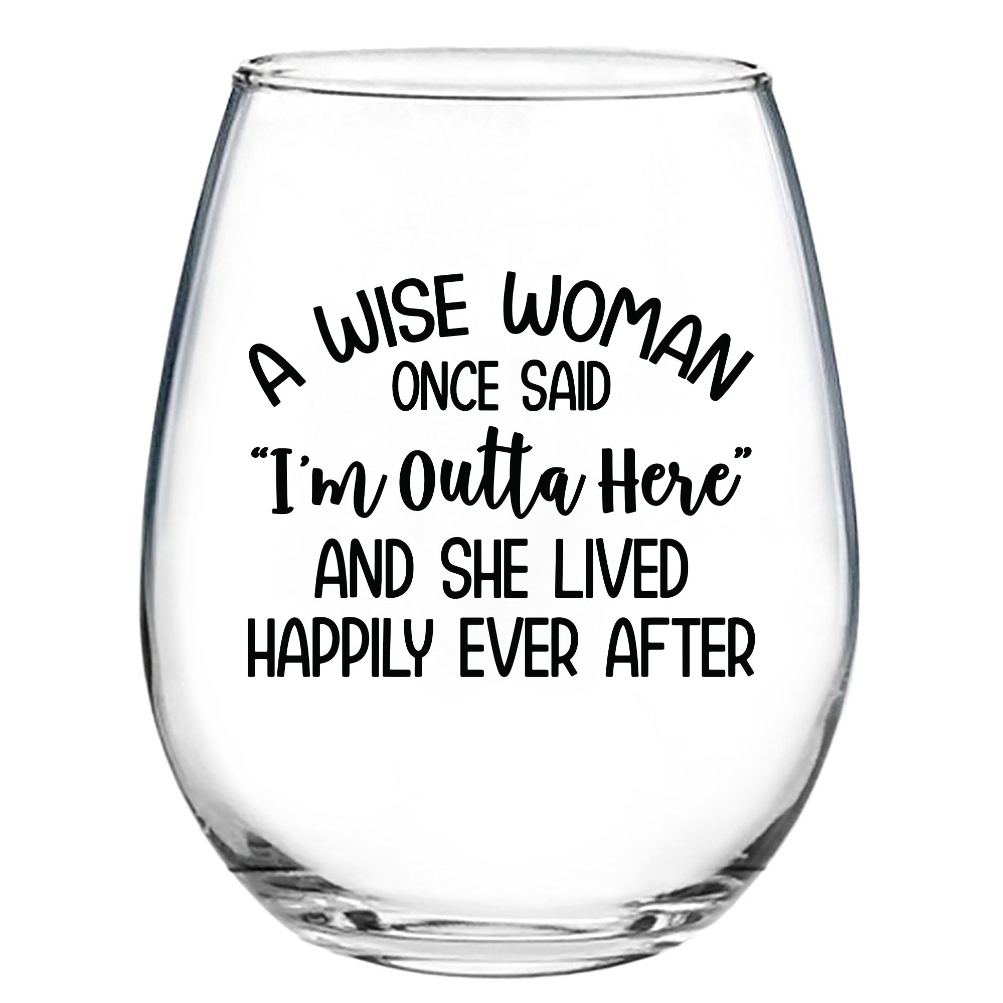 A Wise Woman Once Said "I'm Outta Here" And She Lived Happily Ever After  - Wine Glass