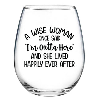 A Wise Woman Once Said "I'm Outta Here" And She Lived Happily Ever After  - Wine Glass