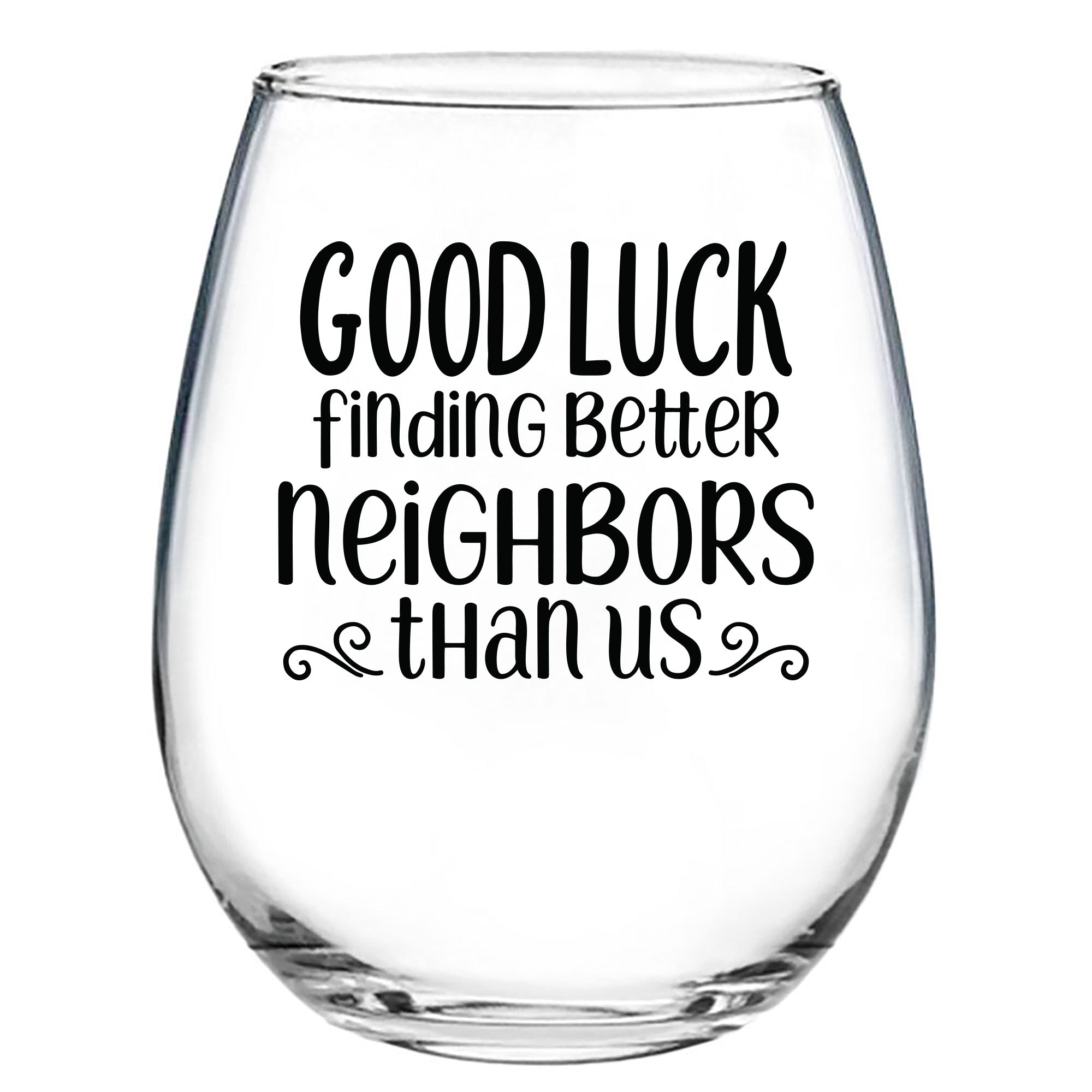 Good Luck Finding Better Neighbors Than Us - Wine Glass
