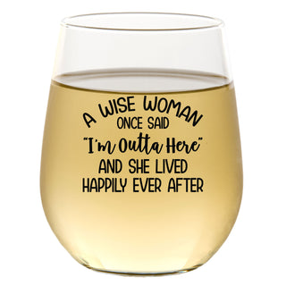 A Wise Woman Once Said "I'm Outta Here" And She Lived Happily Ever After  - Wine Glass