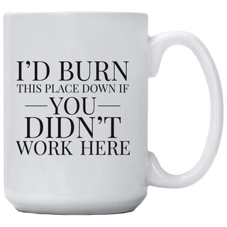 I'd Burn This Place Down If You Didn't Work Here Mug