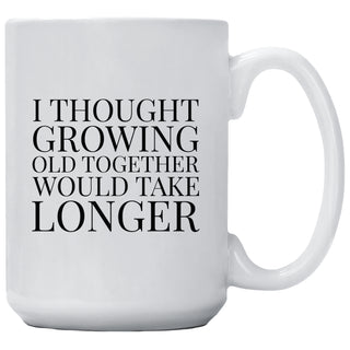 I Thought Growing Old Together Would Take Longer Mug