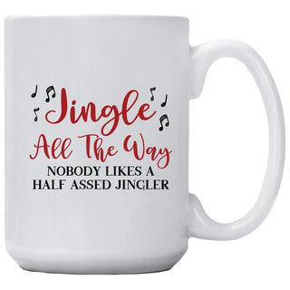 Jingle All The Way Nobody Like A Half Assed Jingler Mug