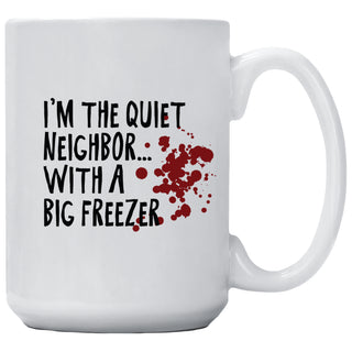 I'm The Quiet Neighbor With The Big Freezer Mug