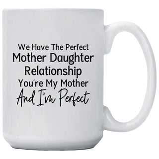 We Have The Perfect Mother Daughter Relationship You're My Mother And I'm Perfect Mug