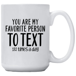You're My Favorite Person To Text 132 Times A Day Mug