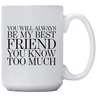You Will Always Be My Best Friend You Know Too Much Mug