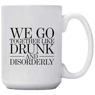We Go Together Like Drunk and Disorderly Mug