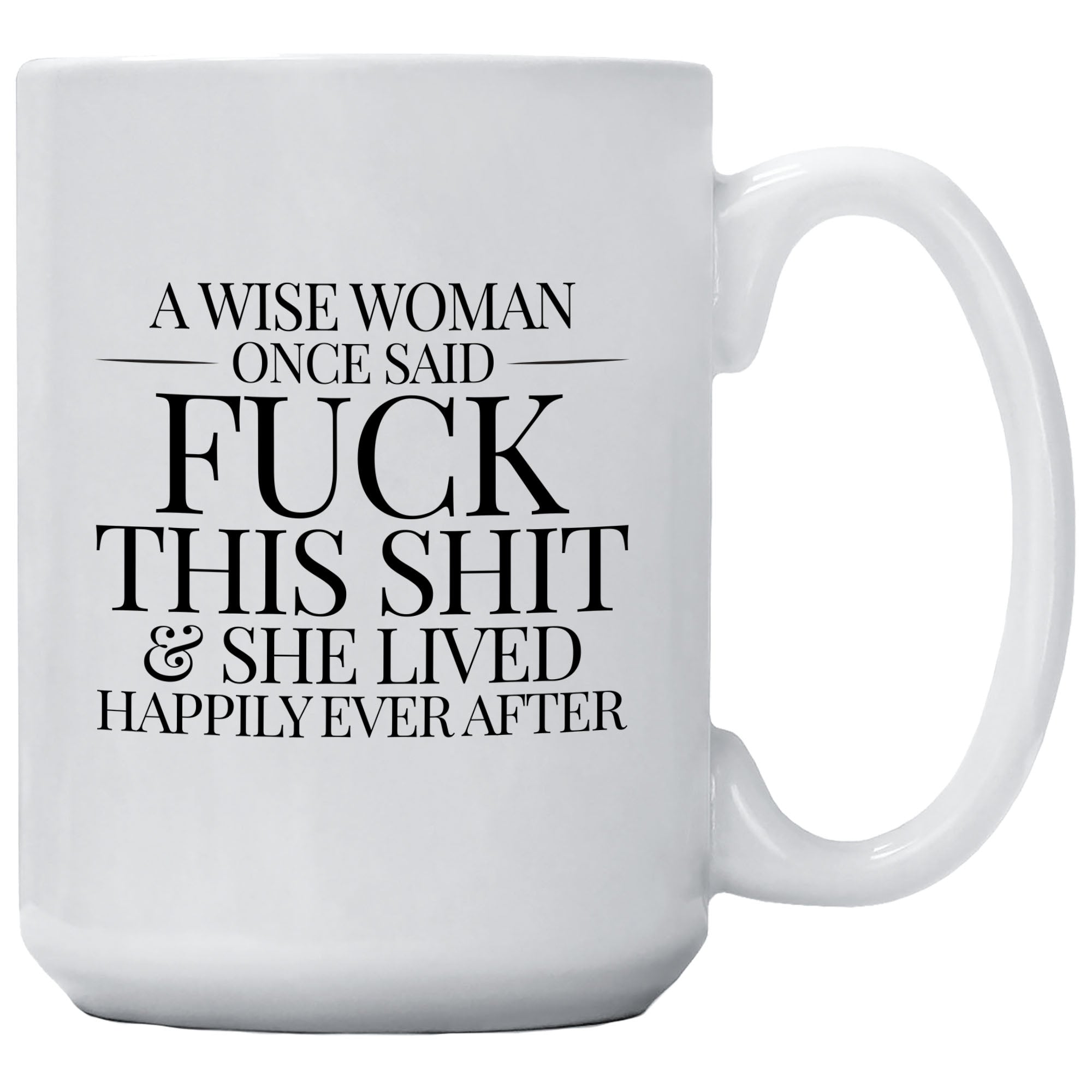 A Wise Woman Once Said Fuck This Shit And Lived Happily Ever After Mug