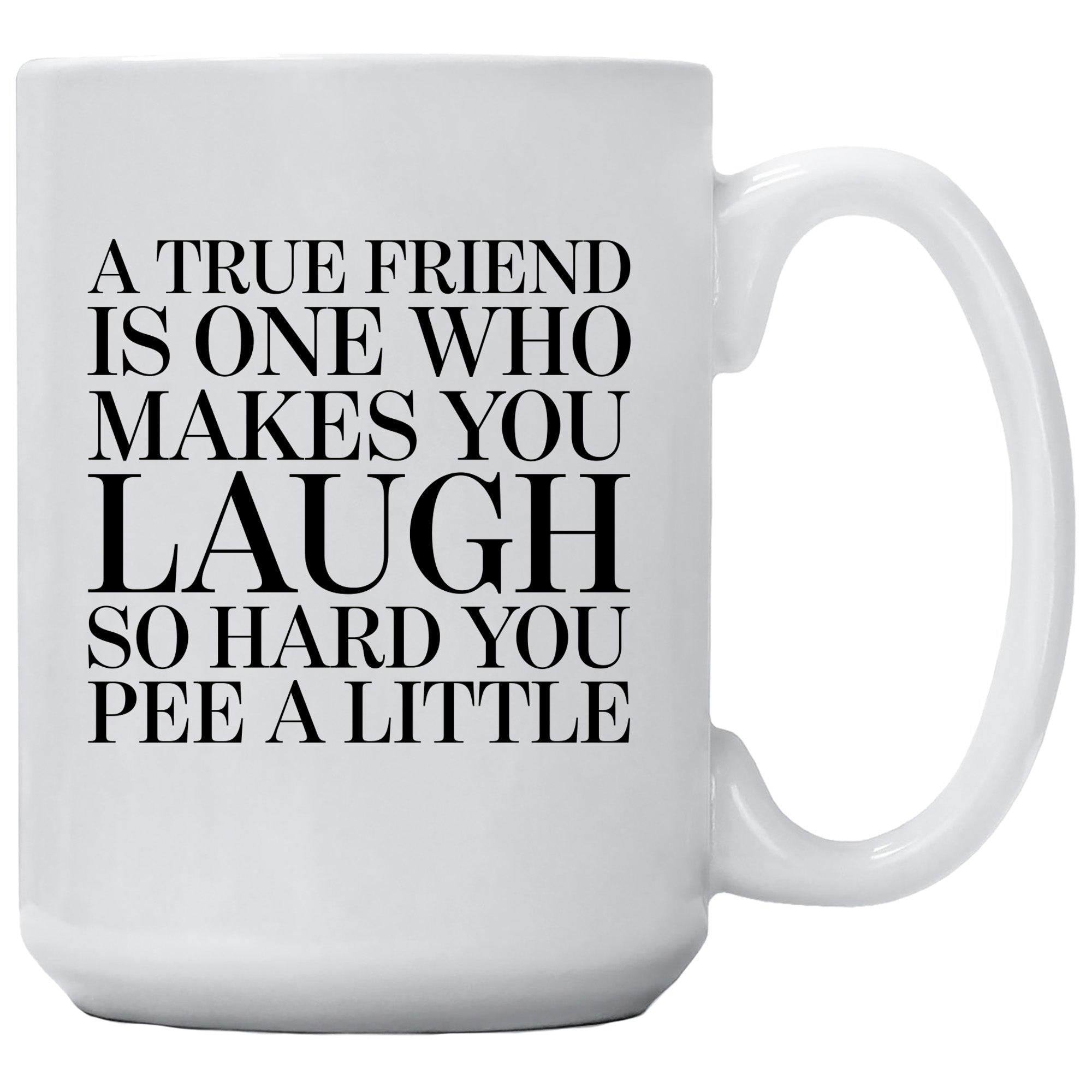 A True Friend Is One Who Make You Laugh So Hard You Pee A Little Mug