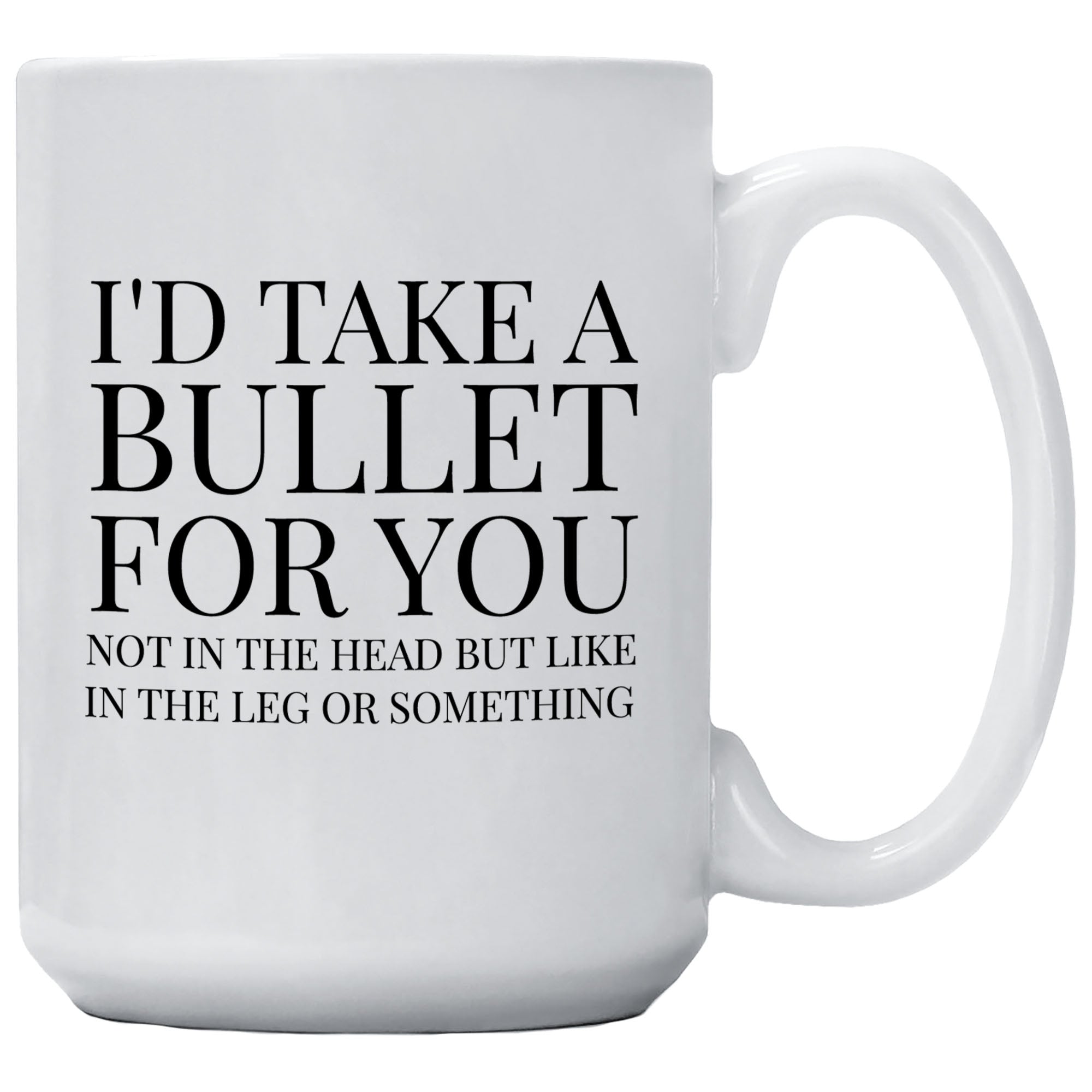 Cedar Crate Market Coffee Mug "I'd Take A Bullet For You Not In The Head" funny gift