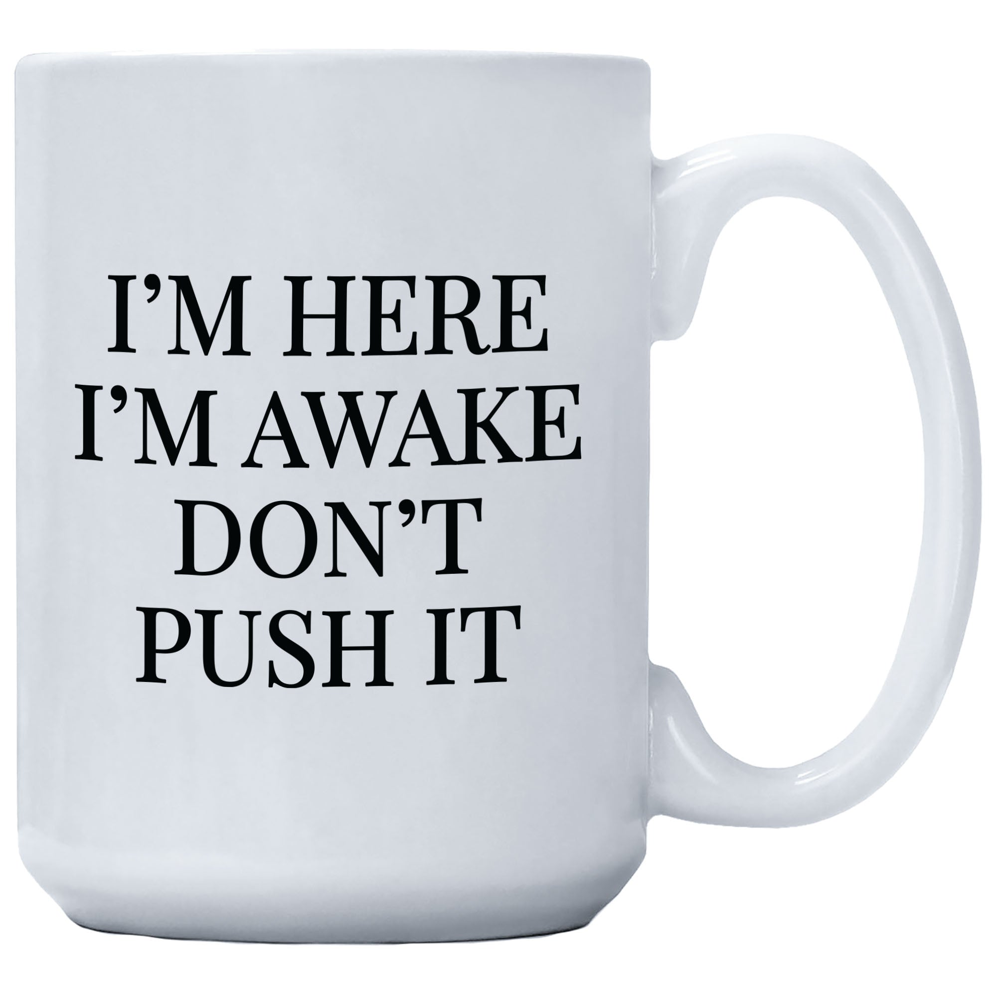 I'm Here I'm Awake Don't Push It Mug
