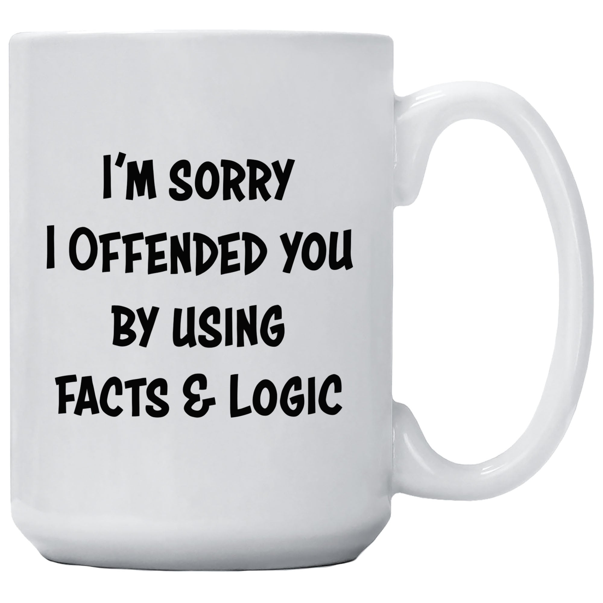 I'm Sorry I Offended You By Using Facts & Logic Mug