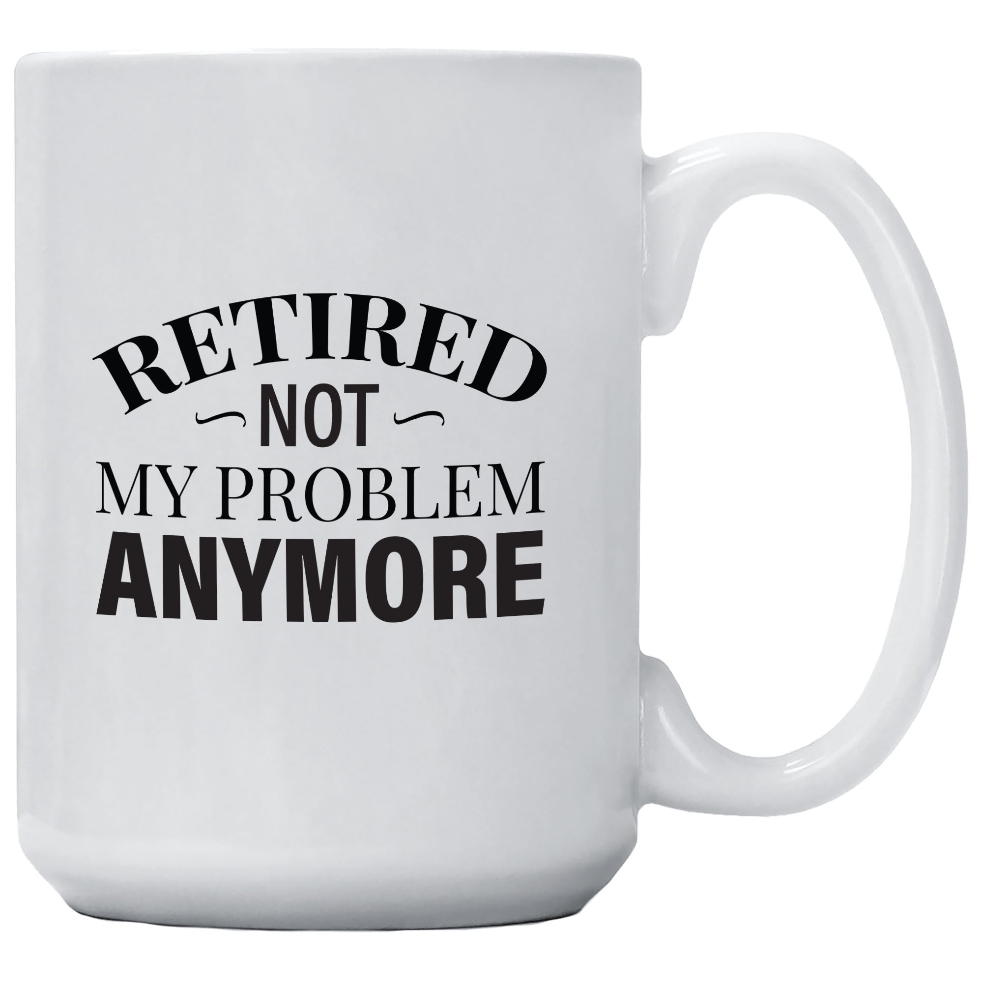 Cedar Crate Market Coffee Mug "Retired Not My Problem Anymore" Retirement gift