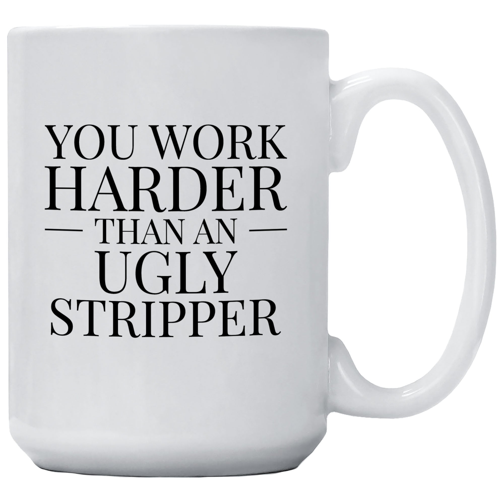 Cedar Crate Market Coffee Mug "You Work Harder Than An Ugly Stripper" funny gift