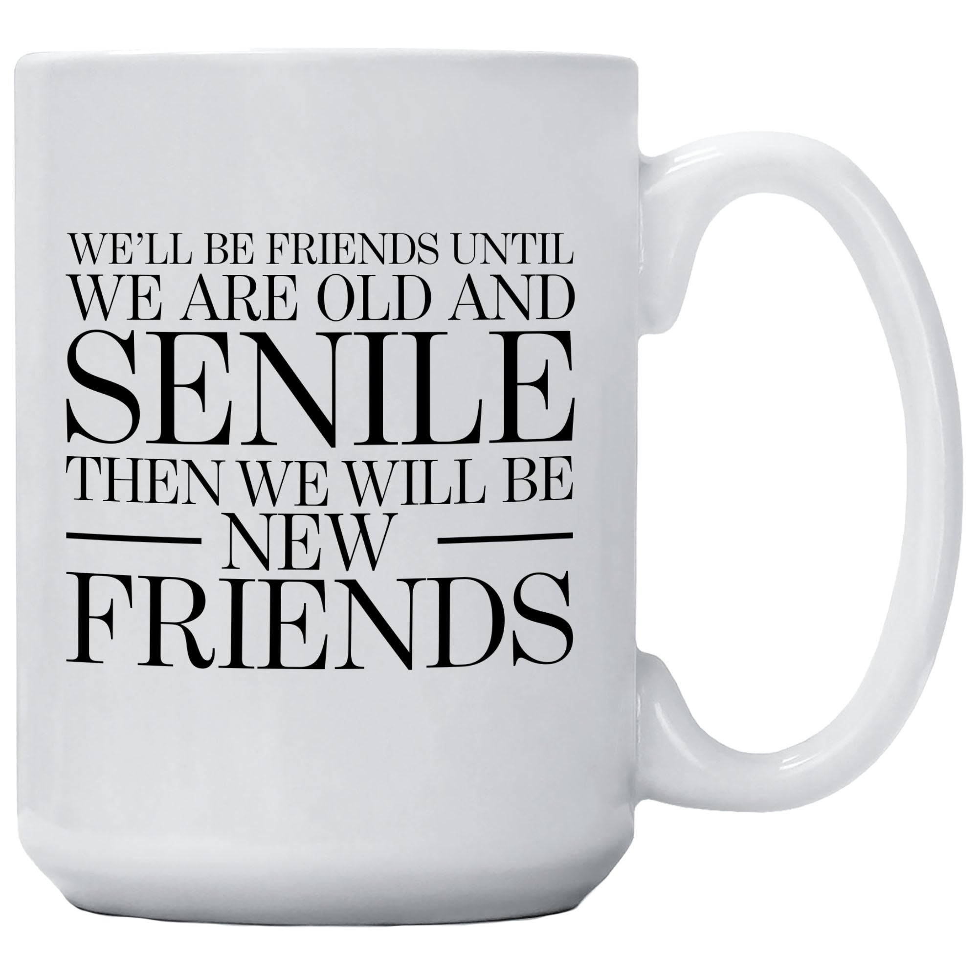Cedar Crate Market Coffee Mug "We'll Be Friends Until We Are Old And Senile" funny gift