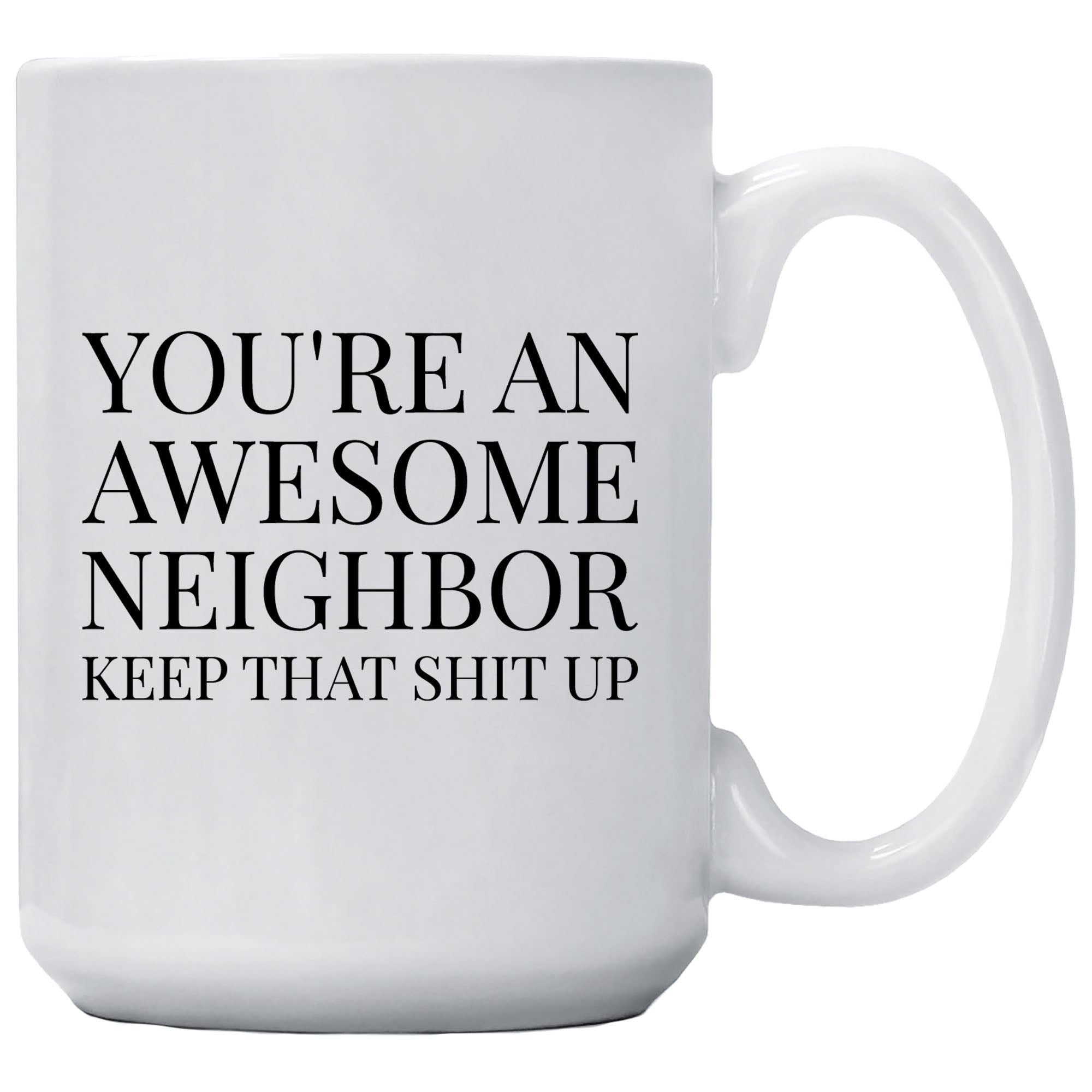 Cedar Crate Market Coffee Mug "You're an Awesome Neighbor Keep That Shit Up" gift for Neighbor