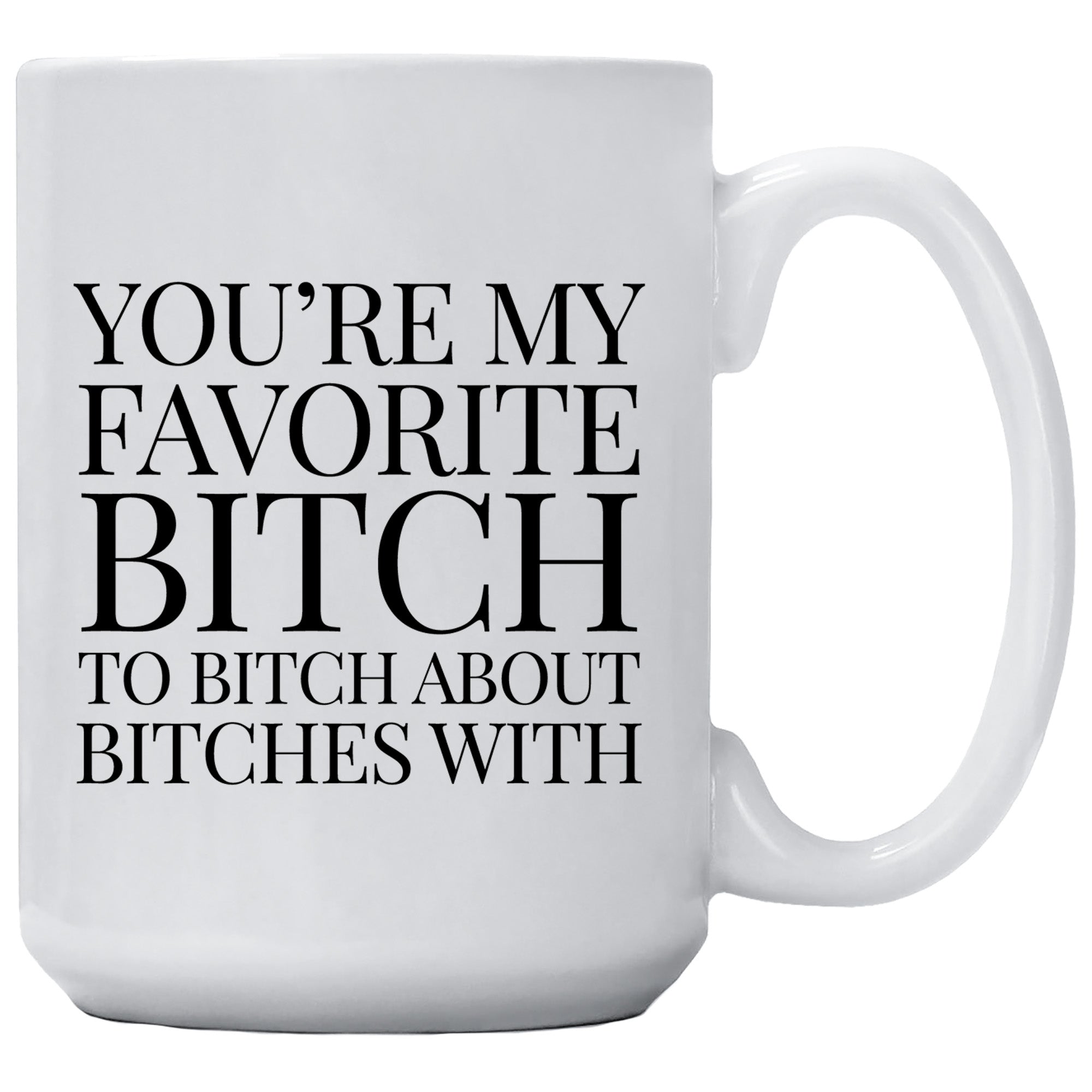 Cedar Crate Market Coffee Mug "You're My Favorite Bitch to Bitch About Bitches With" funny gift